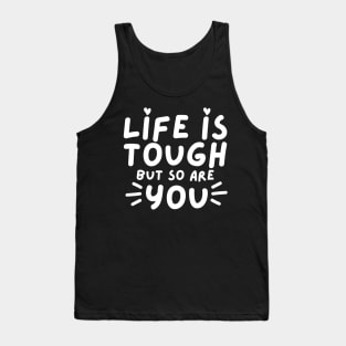 Life Is tough But So Are You. Self Love, Kindness. Tank Top